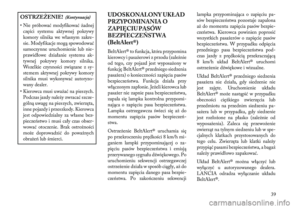 Lancia Thema 2013  Instrukcja obsługi (in Polish) OSTRZ\fŻ\fNIE!(Kontynuacja)
• Nie próbować modyfikować żadnej części systemu aktywnej pokrywy
komory silnika we własnym zakre-
sie. Modyfikacje mogą spowodować
samoczynne uruchomienie lub 
