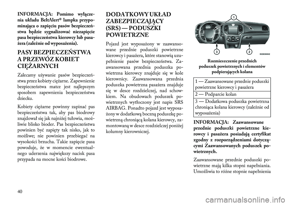 Lancia Thema 2013  Instrukcja obsługi (in Polish) INFORMACJA:
Pomimo wył\bcze-
nia układu BeltAlert® lampka przypo-
minaj\bca o zapięciu pasów bezpieczeń-
stwa będzie sygnalizować niezapięcie
pasa bezpieczeństwa kierowcy lub pasa-
żera (za