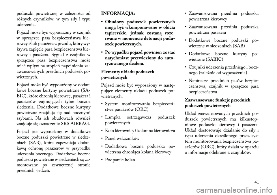 Lancia Thema 2013  Instrukcja obsługi (in Polish) poduszki powietrznej w zależności od
różnych czynników, w tym siły i typu
uderzenia.
Pojazd może być wyposażony w czujnik
w sprzączce pasa bezpiecze\bstwa kie-
rowcy i/lub pasażera z przodu