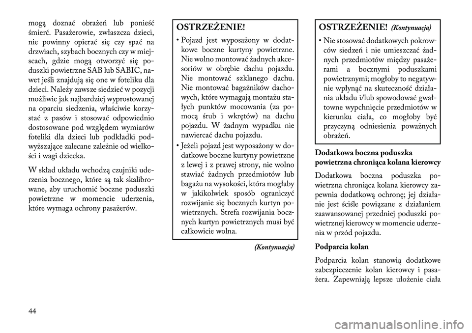 Lancia Thema 2013  Instrukcja obsługi (in Polish) mogą doznać obraże\b lub ponieść
śmierć. Pasażerowie, zwłaszcza dzieci,
nie powinny opierać się czy spać na
drzwiach, szybach bocznych czy w miej-
scach, gdzie mogą otworzyć się po-
dus