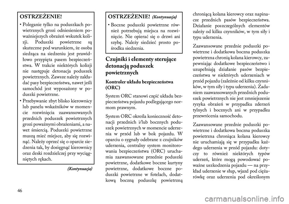 Lancia Thema 2013  Instrukcja obsługi (in Polish) OSTRZ\fŻ\fNIE!
• Poleganie tylko na poduszkach po-wietrznych grozi odniesieniem po-
ważniejszych obraże\b wskutek koli-
zji. Poduszki powietrzne są
skuteczne pod warunkiem, że osoba
siedząca n