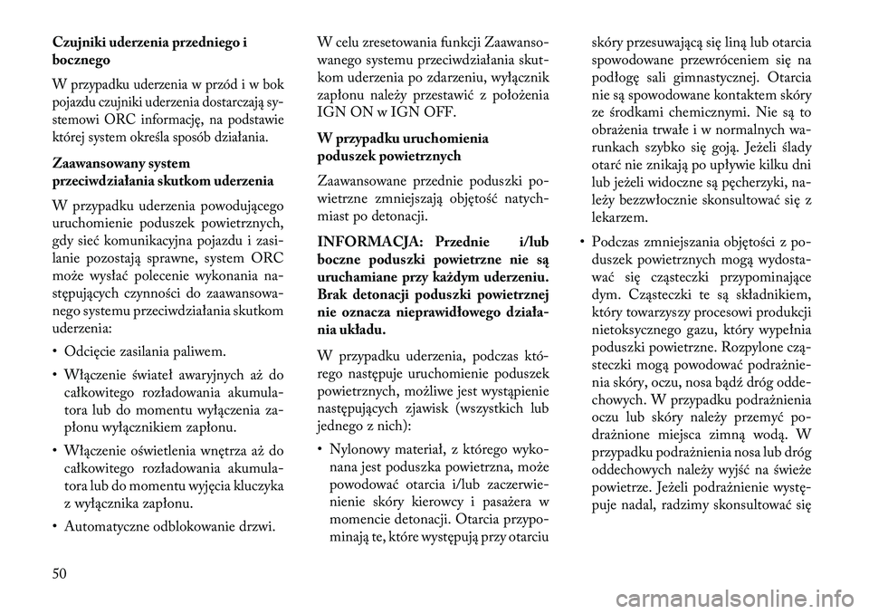 Lancia Thema 2013  Instrukcja obsługi (in Polish) Czujniki uderzenia przedniego i
bocznegoW przypadku uderzenia w przód i w bok
pojazdu czujniki uderzenia dostarczają sy-
stemowi ORC informację, na podstawie
której system określa sposób działa