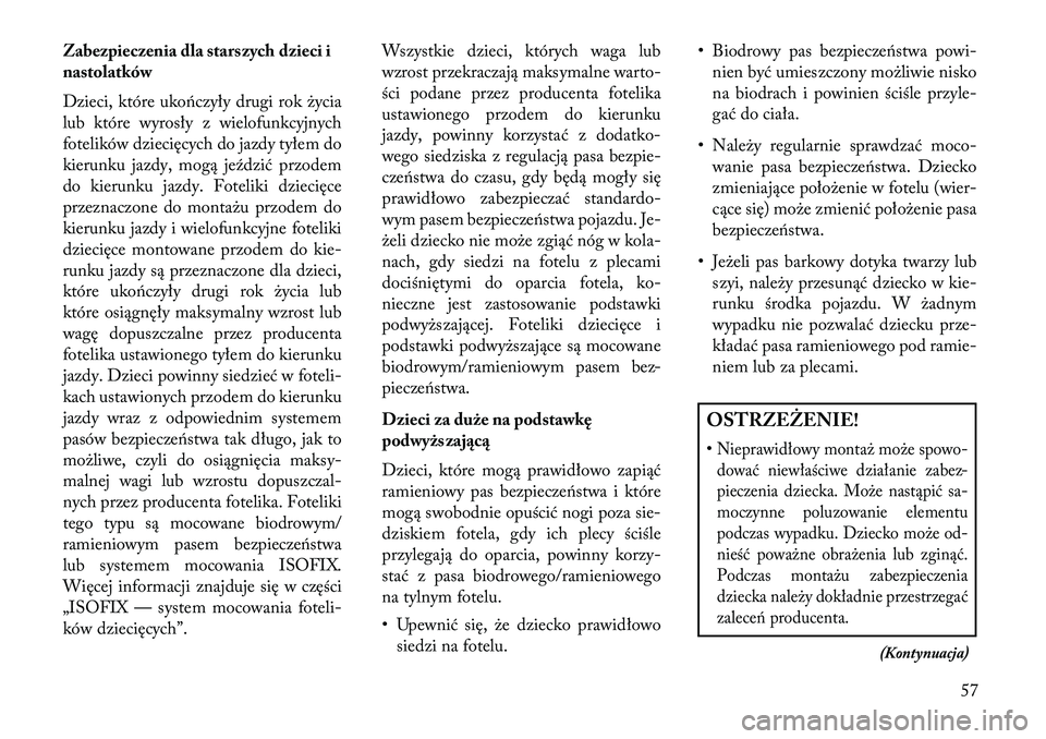 Lancia Thema 2013  Instrukcja obsługi (in Polish) Zabezpieczenia dla starszych dzieci i
nastolatków
Dzieci, które uko\bczyły drugi rok życia
lub które wyrosły z wielofunkcyjnych
fotelików dziecięcych do jazdy tyłem do
kierunku jazdy, mogą j