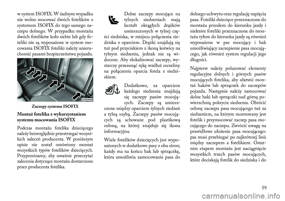 Lancia Thema 2013  Instrukcja obsługi (in Polish) w system ISOFIX. W żadnym wypadku
nie wolno mocować dwóch fotelików z
systemem ISOFIX do tego samego za-
czepu dolnego. W przypadku montażu
dwóch fotelików koło siebie lub gdy fo-
teliki nie s
