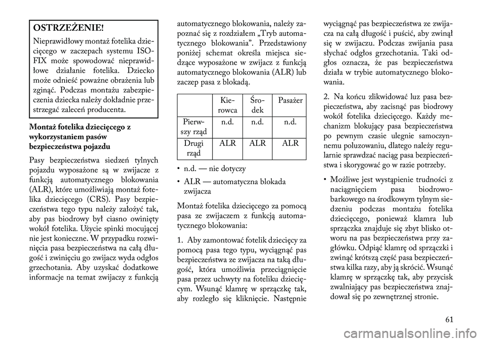 Lancia Thema 2013  Instrukcja obsługi (in Polish) OSTRZ\fŻ\fNIE!
Nieprawidłowy montaż fotelika dzie-
cięcego w zaczepach systemu ISO-
FIX może spowodować nieprawid-
łowe działanie fotelika. Dziecko
może odnieść poważne obrażenia lub
zgin