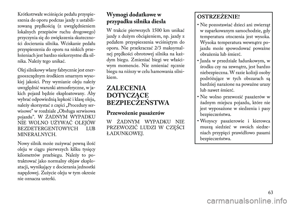 Lancia Thema 2013  Instrukcja obsługi (in Polish) Krótkotrwałe wciśnięcie pedału przyspie-
szenia do oporu podczas jazdy z ustabili-
zowaną prędkością (z uwzględnieniem
lokalnych przepisów ruchu drogowego)
przyczynia się do zwiększenia s