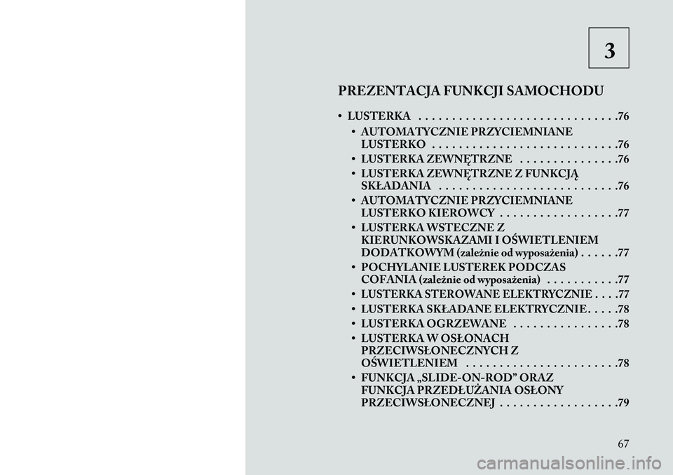 Lancia Thema 2013  Instrukcja obsługi (in Polish) 3
PREZENTACJA FUNKCJI SAMOCHODU
• LUSTERKA . . . . . . . . . . . . . . . . . . . . . . . . . . . . . .76 • AUTOMATYCZNIE PRZYCIEMNIANELUSTERKO . . . . . . . . . . . . . . . . . . . . . . . . . . .