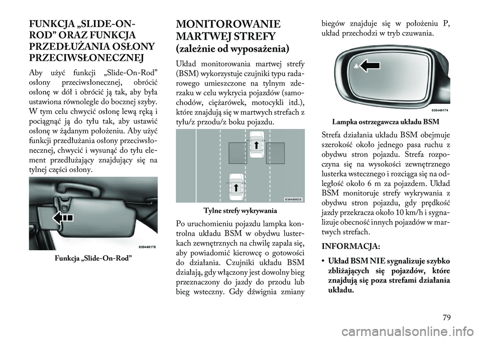 Lancia Thema 2013  Instrukcja obsługi (in Polish) FUNKCJA „SLIDE-ON-
ROD” ORAZ FUNKCJA
PRZEDŁUŻANIA OSŁONY
PRZECIWSŁONECZNEJ
Aby użyć funkcji „Slide-On-Rod”
osłony przeciwsłonecznej, obrócić
osłonę w dół i obrócić ją tak, aby
