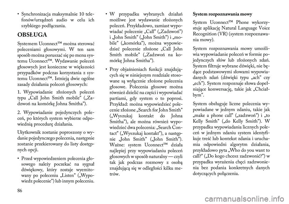 Lancia Thema 2013  Instrukcja obsługi (in Polish) • Synchronizacja maksymalnie 10 tele-fonów/urządze\b audio w celu ich
szybkiego podłączania.
OBSŁUGA
Systemem Uconnect™ można sterować
poleceniami głosowymi. W ten sam
sposób można porus