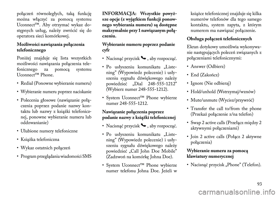 Lancia Thema 2013 Instrukcja obsługi (in Polish) połącze\b równoległych, taką funkcję
można włączyć za pomocą systemu
Uconnect™. Aby otrzymać wykaz do-
stępnych usług, należy zwrócić się do
operatora sieci komórkowej.
Możliwoś Lancia Thema 2013 Instrukcja obsługi (in Polish) połącze\b równoległych, taką funkcję
można włączyć za pomocą systemu
Uconnect™. Aby otrzymać wykaz do-
stępnych usług, należy zwrócić się do
operatora sieci komórkowej.
Możliwoś