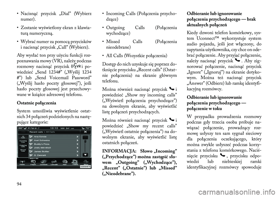 Lancia Thema 2013 Instrukcja obsługi (in Polish) • Nacisnąć przycisk „Dial” (Wybierznumer).
• Zostanie wyświetlony ekran z klawia- turą numeryczną.
• Wybrać numer za pomocą przycisków i nacisnąć przycisk „Call” (Wybierz).
Aby Lancia Thema 2013 Instrukcja obsługi (in Polish) • Nacisnąć przycisk „Dial” (Wybierznumer).
• Zostanie wyświetlony ekran z klawia- turą numeryczną.
• Wybrać numer za pomocą przycisków i nacisnąć przycisk „Call” (Wybierz).
Aby