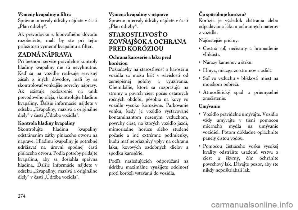 Lancia Thema 2012 Návod na použitie a údržbu (in Slovak) Výmeny kvapaliny a filtra
Správne intervaly údržby nájdete v časti
„Plán údržby“.
Ak prevodovku z ľubovoľného dôvodu
rozoberiete, mali by ste pri tejto
príležitosti vymeniť kvap Lancia Thema 2012 Návod na použitie a údržbu (in Slovak) Výmeny kvapaliny a filtra
Správne intervaly údržby nájdete v časti
„Plán údržby“.
Ak prevodovku z ľubovoľného dôvodu
rozoberiete, mali by ste pri tejto
príležitosti vymeniť kvap