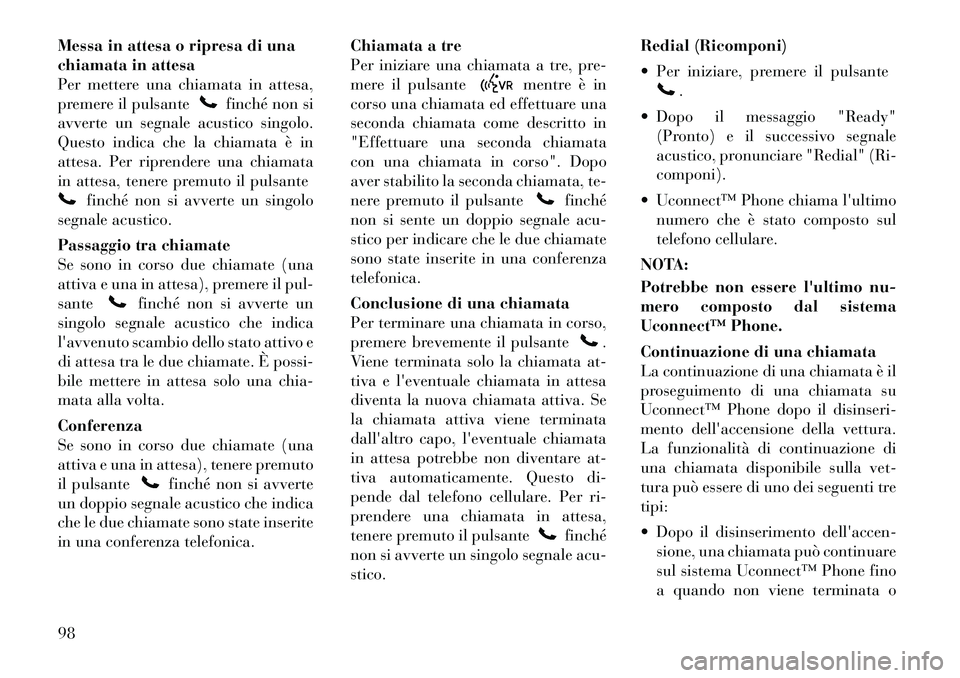 Lancia Voyager 2011 Libretto Uso Manutenzione (in Italian) Messa in attesa o ripresa di una
chiamata in attesa
Per mettere una chiamata in attesa,
premere il pulsante
finché non si
avverte un segnale acustico singolo.
Questo indica che la chiamata è in
at Lancia Voyager 2011 Libretto Uso Manutenzione (in Italian) Messa in attesa o ripresa di una
chiamata in attesa
Per mettere una chiamata in attesa,
premere il pulsante
finché non si
avverte un segnale acustico singolo.
Questo indica che la chiamata è in
at