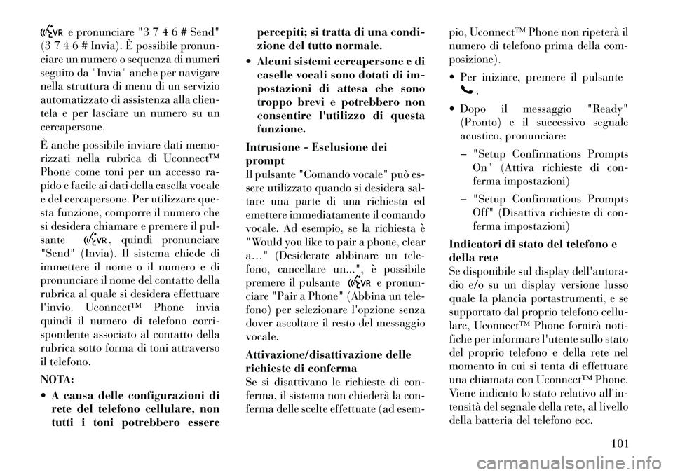 Lancia Voyager 2011 Libretto Uso Manutenzione (in Italian) e pronunciare "3 7 4 6 # Send"
(3 7 4 6 # Invia). È possibile pronun-
ciare un numero o sequenza di numeri
seguito da "Invia" anche per navigare
nella struttura di menu di un servizio
automatizzato Lancia Voyager 2011 Libretto Uso Manutenzione (in Italian) e pronunciare "3 7 4 6 # Send"
(3 7 4 6 # Invia). È possibile pronun-
ciare un numero o sequenza di numeri
seguito da "Invia" anche per navigare
nella struttura di menu di un servizio
automatizzato