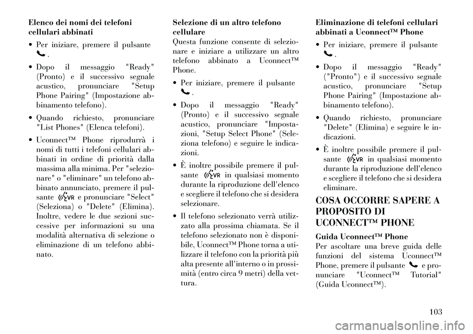 Lancia Voyager 2011 Libretto Uso Manutenzione (in Italian) Elenco dei nomi dei telefoni
cellulari abbinati
Per iniziare, premere il pulsante
.
Dopo il messaggio "Ready" (Pronto) e il successivo segnale
acustico, pronunciare "Setup
Phone Pairing" (Impos Lancia Voyager 2011 Libretto Uso Manutenzione (in Italian) Elenco dei nomi dei telefoni
cellulari abbinati
Per iniziare, premere il pulsante
.
Dopo il messaggio "Ready" (Pronto) e il successivo segnale
acustico, pronunciare "Setup
Phone Pairing" (Impos