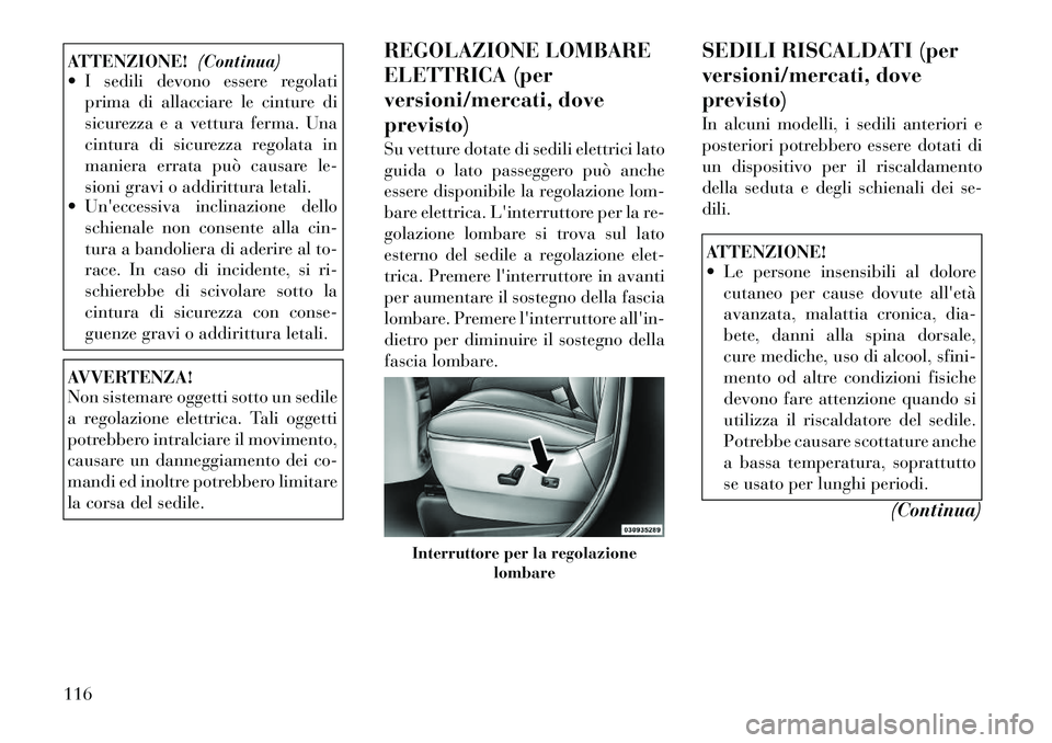 Lancia Voyager 2011 Libretto Uso Manutenzione (in Italian) ATTENZIONE!(Continua)
I sedili devono essere regolati
prima di allacciare le cinture di
sicurezza e a vettura ferma. Una
cintura di sicurezza regolata in
maniera errata può causare le-
sioni gravi Lancia Voyager 2011 Libretto Uso Manutenzione (in Italian) ATTENZIONE!(Continua)
I sedili devono essere regolati
prima di allacciare le cinture di
sicurezza e a vettura ferma. Una
cintura di sicurezza regolata in
maniera errata può causare le-
sioni gravi