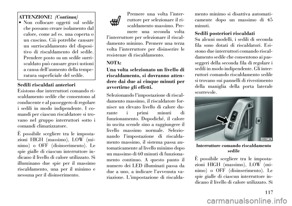 Lancia Voyager 2011 Libretto Uso Manutenzione (in Italian) ATTENZIONE!(Continua)
Non collocare oggetti sul sedile
che possano creare isolamento dal
calore, come ad es. una coperta o
un cuscino. Ciò potrebbe causare
un surriscaldamento del disposi-
tivo di Lancia Voyager 2011 Libretto Uso Manutenzione (in Italian) ATTENZIONE!(Continua)
Non collocare oggetti sul sedile
che possano creare isolamento dal
calore, come ad es. una coperta o
un cuscino. Ciò potrebbe causare
un surriscaldamento del disposi-
tivo di