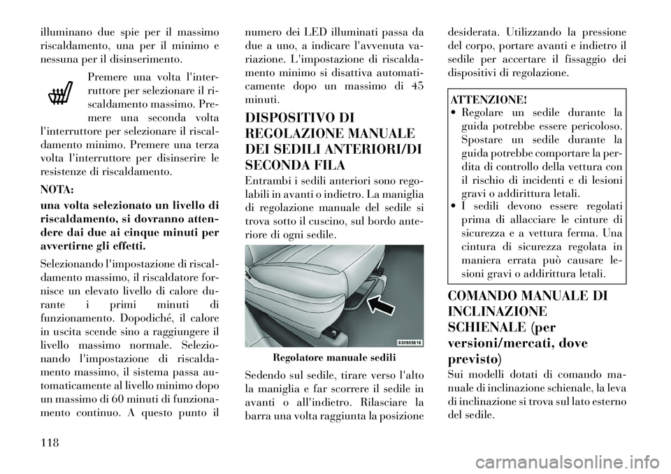 Lancia Voyager 2011 Libretto Uso Manutenzione (in Italian) illuminano due spie per il massimo
riscaldamento, una per il minimo e
nessuna per il disinserimento.Premere una volta linter-
ruttore per selezionare il ri-
scaldamento massimo. Pre-
mere una second Lancia Voyager 2011 Libretto Uso Manutenzione (in Italian) illuminano due spie per il massimo
riscaldamento, una per il minimo e
nessuna per il disinserimento.Premere una volta linter-
ruttore per selezionare il ri-
scaldamento massimo. Pre-
mere una second