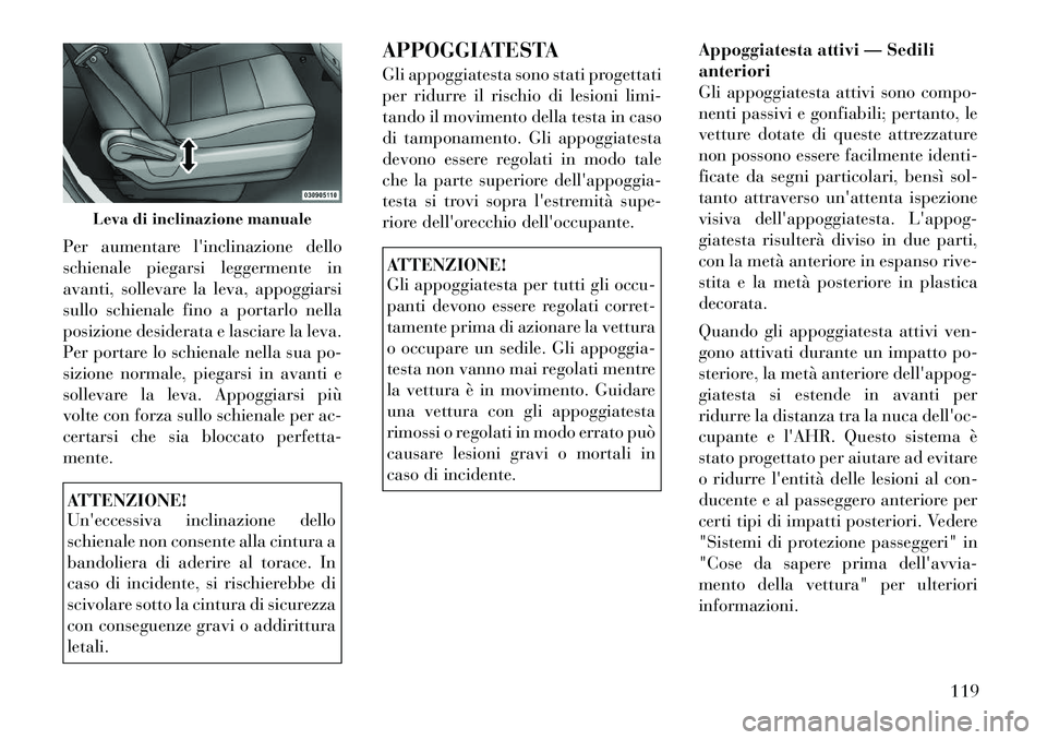 Lancia Voyager 2011 Libretto Uso Manutenzione (in Italian) Per aumentare linclinazione dello
schienale piegarsi leggermente in
avanti, sollevare la leva, appoggiarsi
sullo schienale fino a portarlo nella
posizione desiderata e lasciare la leva.
Per portare Lancia Voyager 2011 Libretto Uso Manutenzione (in Italian) Per aumentare linclinazione dello
schienale piegarsi leggermente in
avanti, sollevare la leva, appoggiarsi
sullo schienale fino a portarlo nella
posizione desiderata e lasciare la leva.
Per portare
