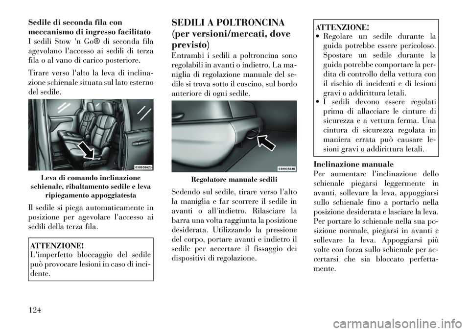 Lancia Voyager 2012  Libretto Uso Manutenzione (in Italian) Sedile di seconda fila con 
meccanismo di ingresso facilitato
I sedili Stow n Go® di seconda fila
agevolano laccesso ai sedili di terza
fila o al vano di carico posteriore. 
Tirare verso lalto la 