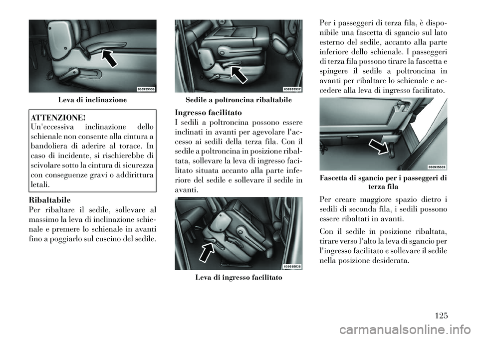 Lancia Voyager 2012  Libretto Uso Manutenzione (in Italian) ATTENZIONE! 
Uneccessiva inclinazione dello 
schienale non consente alla cintura a
bandoliera di aderire al torace. In
caso di incidente, si rischierebbe di
scivolare sotto la cintura di sicurezza
co
