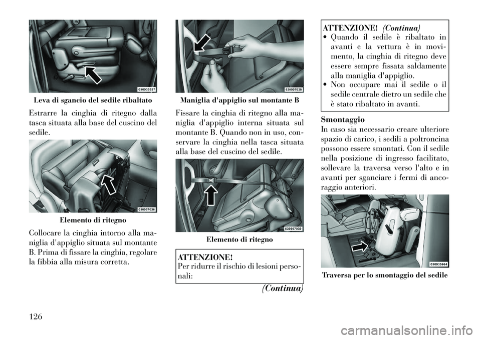 Lancia Voyager 2012  Libretto Uso Manutenzione (in Italian) Estrarre la cinghia di ritegno dalla 
tasca situata alla base del cuscino delsedile. 
Collocare la cinghia intorno alla ma- 
niglia dappiglio situata sul montante
B. Prima di fissare la cinghia, rego