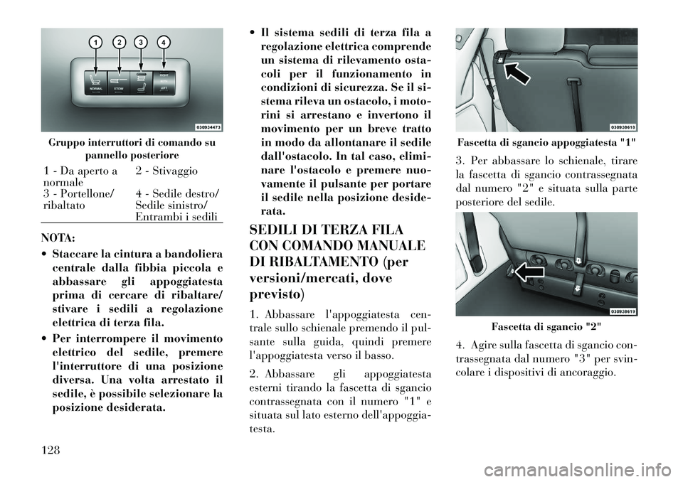 Lancia Voyager 2012  Libretto Uso Manutenzione (in Italian) NOTA: 
 Staccare la cintura a bandolieracentrale dalla fibbia piccola e 
abbassare gli appoggiatesta
prima di cercare di ribaltare/
stivare i sedili a regolazione
elettrica di terza fila.
 Per inter