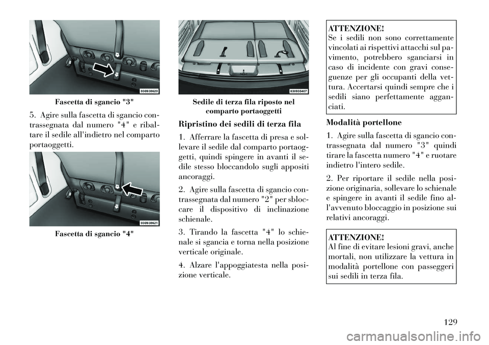 Lancia Voyager 2012  Libretto Uso Manutenzione (in Italian) 5. Agire sulla fascetta di sgancio con- 
trassegnata dal numero "4" e ribal-
tare il sedile allindietro nel compartoportaoggetti.Ripristino dei sedili di terza fila 
1. Afferrare la fascetta di presa