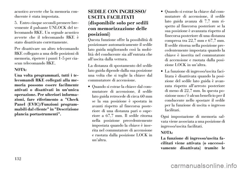 Lancia Voyager 2012  Libretto Uso Manutenzione (in Italian) acustico avverte che la memoria con- 
ducente è stata impostata. 
5. Entro cinque secondi premere bre- 
vemente il pulsante UNLOCK del te-
lecomando RKE. Un segnale acustico
avverte che il telecomand