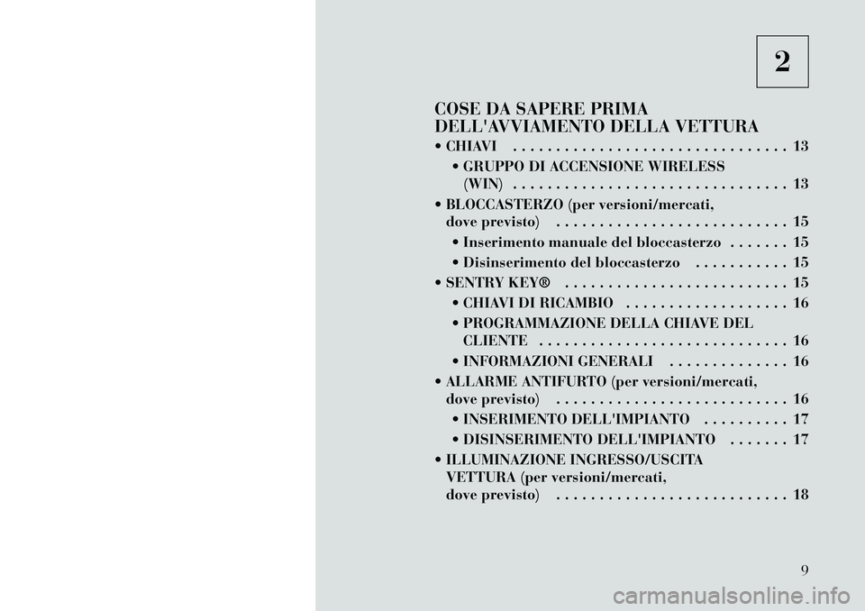 Lancia Voyager 2012 Libretto Uso Manutenzione (in Italian) 2
COSE DA SAPERE PRIMA
DELLAVVIAMENTO DELLA VETTURA
CHIAVI . . . . . . . . . . . . . . . . . . . . . . . . . . . . . . . . 13 GRUPPO DI ACCENSIONE WIRELESS(WIN) . . . . . . . . . . . . . . . . Lancia Voyager 2012 Libretto Uso Manutenzione (in Italian) 2
COSE DA SAPERE PRIMA
DELLAVVIAMENTO DELLA VETTURA
CHIAVI . . . . . . . . . . . . . . . . . . . . . . . . . . . . . . . . 13 GRUPPO DI ACCENSIONE WIRELESS(WIN) . . . . . . . . . . . . . . . .