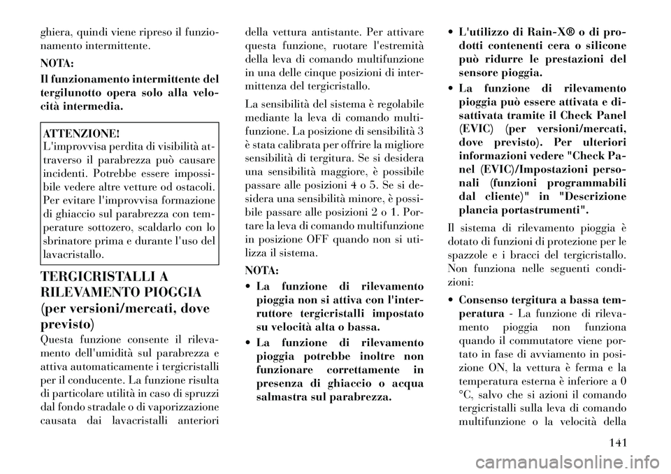 Lancia Voyager 2011 Libretto Uso Manutenzione (in Italian) ghiera, quindi viene ripreso il funzio-
namento intermittente.
NOTA:
Il funzionamento intermittente del
tergilunotto opera solo alla velo-
cità intermedia.ATTENZIONE!
Limprovvisa perdita di vis Lancia Voyager 2011 Libretto Uso Manutenzione (in Italian) ghiera, quindi viene ripreso il funzio-
namento intermittente.
NOTA:
Il funzionamento intermittente del
tergilunotto opera solo alla velo-
cità intermedia.ATTENZIONE!
Limprovvisa perdita di vis