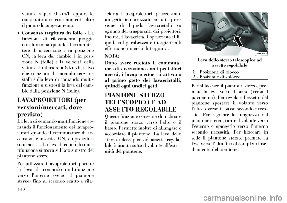 Lancia Voyager 2011 Libretto Uso Manutenzione (in Italian) vettura superi 0 km/h oppure la
temperatura esterna aumenti oltre
il punto di congelamento.
Consenso tergitura in folle - La
funzione di rilevamento pioggia
non funziona quando il commuta-
tore di Lancia Voyager 2011 Libretto Uso Manutenzione (in Italian) vettura superi 0 km/h oppure la
temperatura esterna aumenti oltre
il punto di congelamento.
Consenso tergitura in folle - La
funzione di rilevamento pioggia
non funziona quando il commuta-
tore di