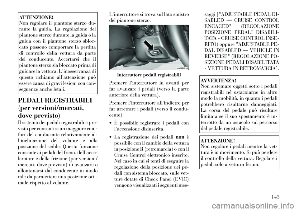 Lancia Voyager 2011 Libretto Uso Manutenzione (in Italian) ATTENZIONE!
Non regolare il piantone sterzo du-
rante la guida. La regolazione del
piantone sterzo durante la guida o la
guida con il piantone sterzo sbloc-
cato possono comportare la perdita
di con Lancia Voyager 2011 Libretto Uso Manutenzione (in Italian) ATTENZIONE!
Non regolare il piantone sterzo du-
rante la guida. La regolazione del
piantone sterzo durante la guida o la
guida con il piantone sterzo sbloc-
cato possono comportare la perdita
di con