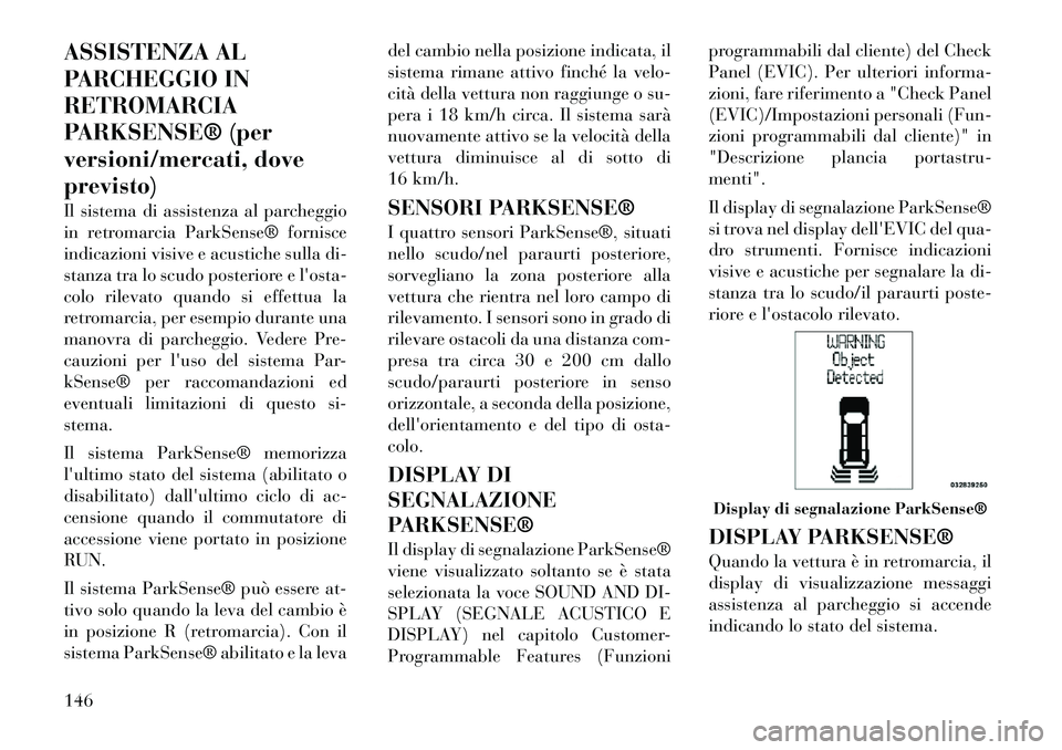 Lancia Voyager 2011 Libretto Uso Manutenzione (in Italian) ASSISTENZA AL
PARCHEGGIO INRETROMARCIA
PARKSENSE® (per
versioni/mercati, doveprevisto)
Il sistema di assistenza al parcheggio
in retromarcia ParkSense® fornisce
indicazioni visive e acustiche sul Lancia Voyager 2011 Libretto Uso Manutenzione (in Italian) ASSISTENZA AL
PARCHEGGIO INRETROMARCIA
PARKSENSE® (per
versioni/mercati, doveprevisto)
Il sistema di assistenza al parcheggio
in retromarcia ParkSense® fornisce
indicazioni visive e acustiche sul