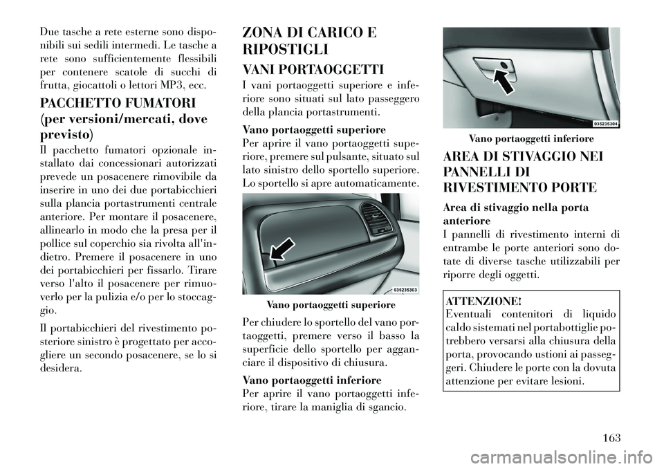 Lancia Voyager 2012  Libretto Uso Manutenzione (in Italian) Due tasche a rete esterne sono dispo- 
nibili sui sedili intermedi. Le tasche a
rete sono sufficientemente flessibili
per contenere scatole di succhi di
frutta, giocattoli o lettori MP3, ecc. 
PACCHET