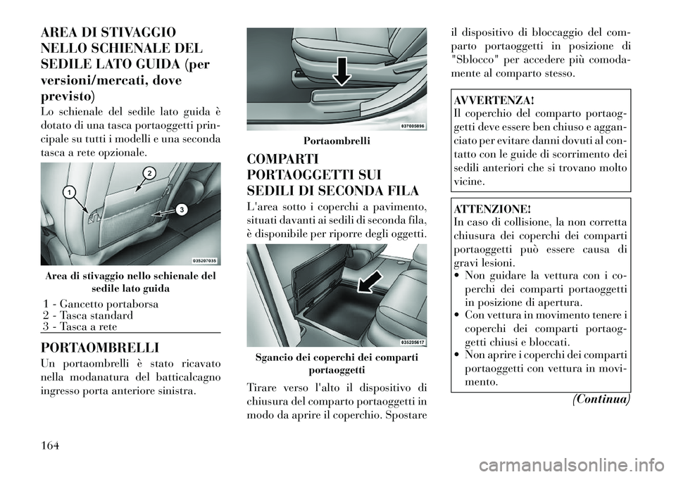 Lancia Voyager 2012  Libretto Uso Manutenzione (in Italian) AREA DI STIVAGGIO 
NELLO SCHIENALE DEL
SEDILE LATO GUIDA (per
versioni/mercati, doveprevisto) 
Lo schienale del sedile lato guida è 
dotato di una tasca portaoggetti prin-
cipale su tutti i modelli e