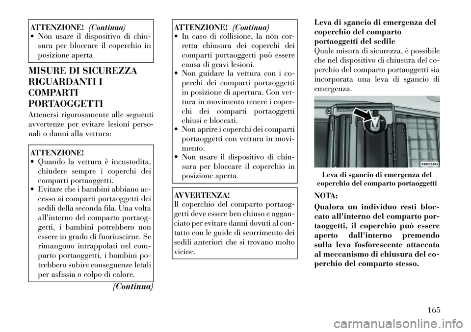 Lancia Voyager 2012  Libretto Uso Manutenzione (in Italian) ATTENZIONE!(Continua)
 Non usare il dispositivo di chiu-
sura per bloccare il coperchio in 
posizione aperta.
MISURE DI SICUREZZA 
RIGUARDANTI I
COMPARTI
PORTAOGGETTI 
Attenersi rigorosamente alle se