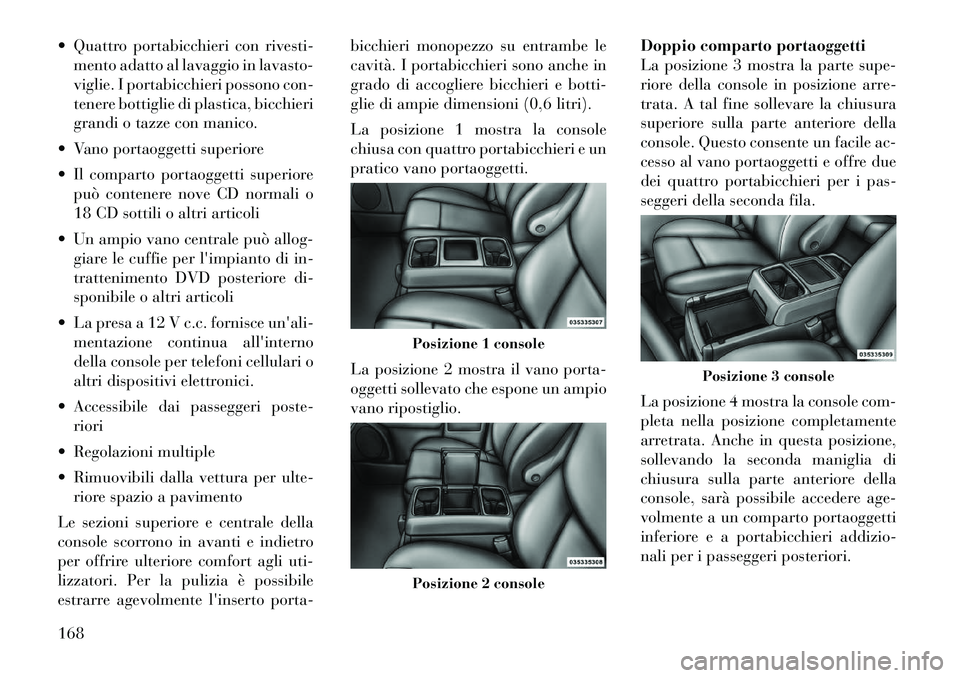Lancia Voyager 2012  Libretto Uso Manutenzione (in Italian)  Quattro portabicchieri con rivesti-mento adatto al lavaggio in lavasto- 
viglie. I portabicchieri possono con-
tenere bottiglie di plastica, bicchieri
grandi o tazze con manico.
 Vano portaoggetti 