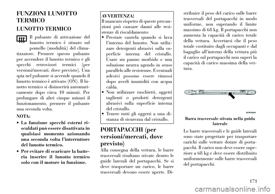 Lancia Voyager 2011 Libretto Uso Manutenzione (in Italian) FUNZIONI LUNOTTO TERMICO
LUNOTTO TERMICOIl pulsante di attivazione del
lunotto termico è situato sul
pomello (modalità) del clima-
tizzatore. Premere questo pulsante
per accendere il lunotto termi Lancia Voyager 2011 Libretto Uso Manutenzione (in Italian) FUNZIONI LUNOTTO TERMICO
LUNOTTO TERMICOIl pulsante di attivazione del
lunotto termico è situato sul
pomello (modalità) del clima-
tizzatore. Premere questo pulsante
per accendere il lunotto termi