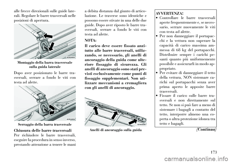 Lancia Voyager 2011 Libretto Uso Manutenzione (in Italian) alle frecce direzionali sulle guide late-
rali. Regolare le barre trasversali nelle
posizioni di apertura.
Dopo aver posizionato le barre tra-
sversali, serrare a fondo le viti con
testa ad alette. Lancia Voyager 2011 Libretto Uso Manutenzione (in Italian) alle frecce direzionali sulle guide late-
rali. Regolare le barre trasversali nelle
posizioni di apertura.
Dopo aver posizionato le barre tra-
sversali, serrare a fondo le viti con
testa ad alette.