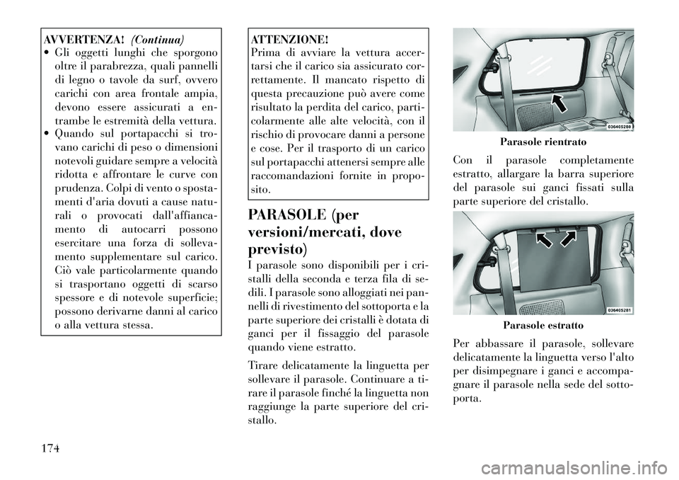 Lancia Voyager 2011 Libretto Uso Manutenzione (in Italian) AVVERTENZA!(Continua)
Gli oggetti lunghi che sporgono
oltre il parabrezza, quali pannelli
di legno o tavole da surf, ovvero
carichi con area frontale ampia,
devono essere assicurati a en-
trambe le Lancia Voyager 2011 Libretto Uso Manutenzione (in Italian) AVVERTENZA!(Continua)
Gli oggetti lunghi che sporgono
oltre il parabrezza, quali pannelli
di legno o tavole da surf, ovvero
carichi con area frontale ampia,
devono essere assicurati a en-
trambe le