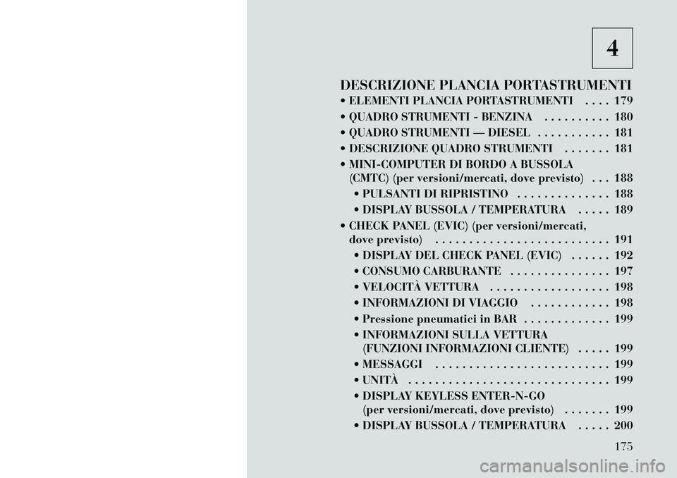 Lancia Voyager 2011 Libretto Uso Manutenzione (in Italian) 4
DESCRIZIONE PLANCIA PORTASTRUMENTI
ELEMENTI PLANCIA PORTASTRUMENTI . . . . 179
QUADRO STRUMENTI - BENZINA . . . . . . . . . . 180
QUADRO STRUMENTI — DIESEL . . . . . . . . . . . 181
DESC Lancia Voyager 2011 Libretto Uso Manutenzione (in Italian) 4
DESCRIZIONE PLANCIA PORTASTRUMENTI
ELEMENTI PLANCIA PORTASTRUMENTI . . . . 179
QUADRO STRUMENTI - BENZINA . . . . . . . . . . 180
QUADRO STRUMENTI — DIESEL . . . . . . . . . . . 181
DESC