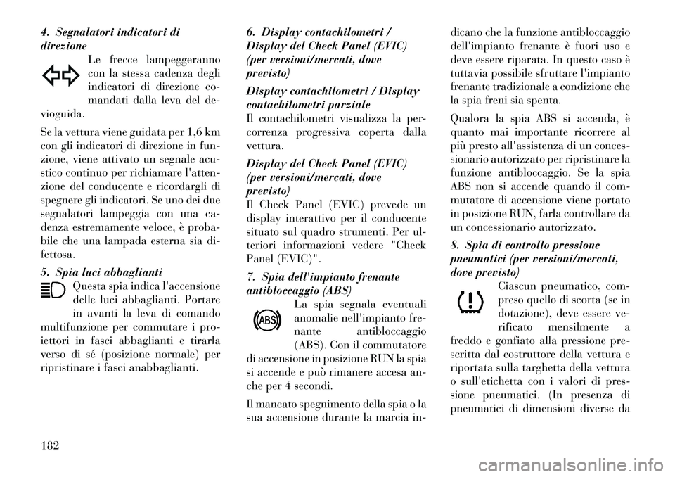 Lancia Voyager 2011 Libretto Uso Manutenzione (in Italian) 4. Segnalatori indicatori di direzioneLe frecce lampeggeranno
con la stessa cadenza degli
indicatori di direzione co-
mandati dalla leva del de-
vioguida.
Se la vettura viene guidata per 1,6 km
con Lancia Voyager 2011 Libretto Uso Manutenzione (in Italian) 4. Segnalatori indicatori di direzioneLe frecce lampeggeranno
con la stessa cadenza degli
indicatori di direzione co-
mandati dalla leva del de-
vioguida.
Se la vettura viene guidata per 1,6 km
con