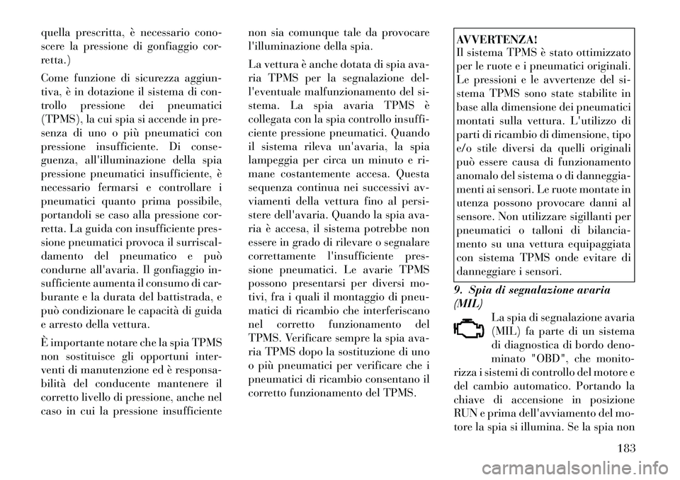 Lancia Voyager 2011 Libretto Uso Manutenzione (in Italian) quella prescritta, è necessario cono-
scere la pressione di gonfiaggio cor-
retta.)
Come funzione di sicurezza aggiun-
tiva, è in dotazione il sistema di con-
trollo pressione dei pneumatici
(TPM Lancia Voyager 2011 Libretto Uso Manutenzione (in Italian) quella prescritta, è necessario cono-
scere la pressione di gonfiaggio cor-
retta.)
Come funzione di sicurezza aggiun-
tiva, è in dotazione il sistema di con-
trollo pressione dei pneumatici
(TPM