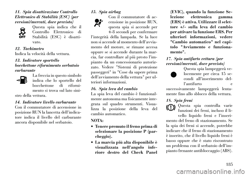 Lancia Voyager 2011 Libretto Uso Manutenzione (in Italian) 11. Spia disattivazione Controllo
Elettronico di Stabilità (ESC) (per
versioni/mercati, dove previsto)Questa spia indica che il
Controllo Elettronico di
Stabilità (ESC) è disatti-vato.
12. Tachime Lancia Voyager 2011 Libretto Uso Manutenzione (in Italian) 11. Spia disattivazione Controllo
Elettronico di Stabilità (ESC) (per
versioni/mercati, dove previsto)Questa spia indica che il
Controllo Elettronico di
Stabilità (ESC) è disatti-vato.
12. Tachime