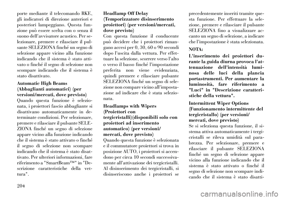 Lancia Voyager 2012  Libretto Uso Manutenzione (in Italian) porte mediante il telecomando RKE, 
gli indicatori di direzione anteriori e
posteriori lampeggiano. Questa fun-
zione può essere scelta con o senza il
suono dellavvisatore acustico. Per se-
lezionar
