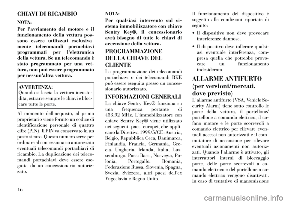 Lancia Voyager 2011 Libretto Uso Manutenzione (in Italian) CHIAVI DI RICAMBIO
NOTA:
Per lavviamento del motore e il
funzionamento della vettura pos-
sono essere utilizzati esclusiva-
mente telecomandi portachiavi
programmati per lelettronica
della vettur Lancia Voyager 2011 Libretto Uso Manutenzione (in Italian) CHIAVI DI RICAMBIO
NOTA:
Per lavviamento del motore e il
funzionamento della vettura pos-
sono essere utilizzati esclusiva-
mente telecomandi portachiavi
programmati per lelettronica
della vettur