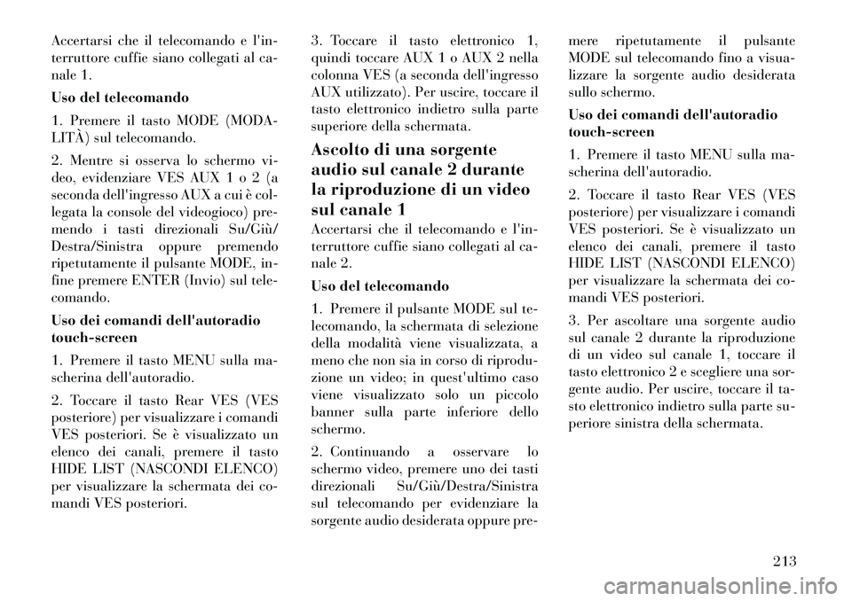 Lancia Voyager 2012 Libretto Uso Manutenzione (in Italian) Accertarsi che il telecomando e lin-
terruttore cuffie siano collegati al ca-
nale 1.
Uso del telecomando
1. Premere il tasto MODE (MODA-
LITÀ) sul telecomando.
2. Mentre si osserva lo schermo v Lancia Voyager 2012 Libretto Uso Manutenzione (in Italian) Accertarsi che il telecomando e lin-
terruttore cuffie siano collegati al ca-
nale 1.
Uso del telecomando
1. Premere il tasto MODE (MODA-
LITÀ) sul telecomando.
2. Mentre si osserva lo schermo v