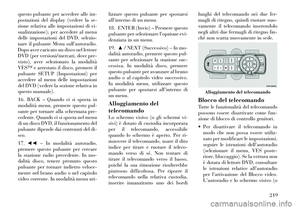 Lancia Voyager 2011 Libretto Uso Manutenzione (in Italian) questo pulsante per accedere alle im-
postazioni del display (vedere la se-
zione relativa alle impostazioni di vi-
sualizzazione); per accedere al menu
delle impostazioni del DVD, selezio-
nare il p Lancia Voyager 2011 Libretto Uso Manutenzione (in Italian) questo pulsante per accedere alle im-
postazioni del display (vedere la se-
zione relativa alle impostazioni di vi-
sualizzazione); per accedere al menu
delle impostazioni del DVD, selezio-
nare il p