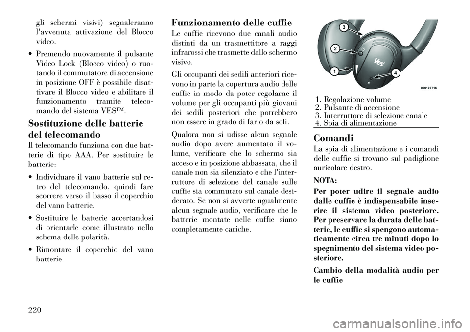 Lancia Voyager 2011 Libretto Uso Manutenzione (in Italian) gli schermi visivi) segnaleranno
lavvenuta attivazione del Bloccovideo.
Premendo nuovamente il pulsante Video Lock (Blocco video) o ruo-
tando il commutatore di accensione
in posizione OFF è poss Lancia Voyager 2011 Libretto Uso Manutenzione (in Italian) gli schermi visivi) segnaleranno
lavvenuta attivazione del Bloccovideo.
Premendo nuovamente il pulsante Video Lock (Blocco video) o ruo-
tando il commutatore di accensione
in posizione OFF è poss